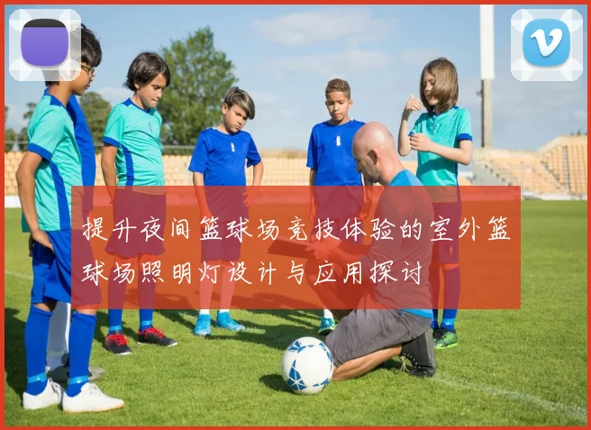 提升夜间篮球场竞技体验的室外篮球场照明灯设计与应用探讨